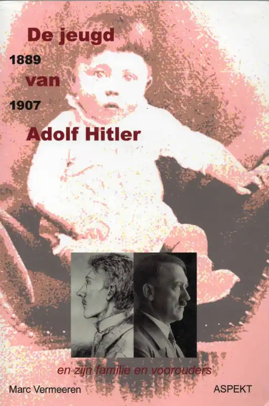 De jeugd van Adolf Hitler 1889-1907 en zijn familie en voorouders Marc Vermeeren Hete Deal
