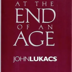 At the end of an age  John Lukacs Must-Have