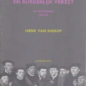 Beeldenstorm en burgerlijk verzet in Amsterdam 1566-1567  Henk van Nierop Voordeelprijs