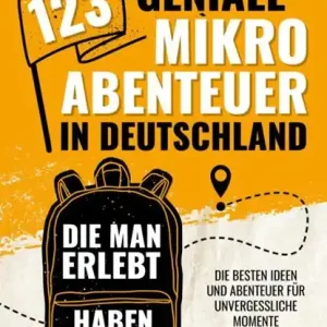 123 geniale Mikroabenteuer in Deutschland, die man erlebt haben muss!: Die besten Ideen und Abenteuer für unvergessliche Momente - Gönnen Sie sich eine Auszeit fernab von Alltagsstress und Langeweile Koopje
