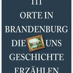111 Orte in Brandenburg, die uns Geschichte erzählen Gratis Verzending