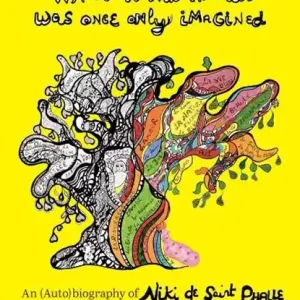 Aanbieding What Is Now Known Was Once Only Imagined: An (Auto)biography of Niki de Saint Phalle