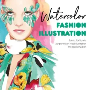 Watercolor Fashion Illustration. Schritt für Schritt zur perfekten Modeillustrationen mit Wasserfarben. Snelle Levering